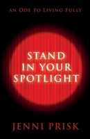Stand in Your Spotlight: An Ode to Living Fully 0578315211 Book Cover