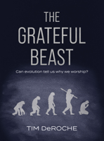 The Grateful Beast : Can evolution tell us why we worship? 0999277642 Book Cover