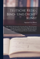 Teutsche Rede-, Bind- Und Dicht-Kunst: Oder, Kurze Anweisung Zur Teutschen Poesy, Mit Geist-Lichen Exempe In, Verfasset Durch Ein Mitglied Der Hoechst ... Psyche Und Einem Hirte... 1018405283 Book Cover