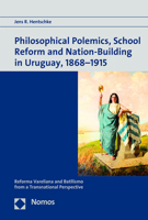 Philosophical Polemics, School Reform and Nation-Building in Uruguay, 1868-1915: Reforma Vareliana and Batllismo from a Transnational Perspective 3832969314 Book Cover