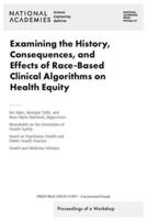 Examining the History, Consequences, and Effects of Race-Based Clinical Algorithms on Health Equity: Proceedings of a Workshop 0309711797 Book Cover