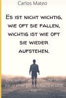 Es ist nicht wichtig, wie oft sie fallen, wichtig ist wie oft sie wieder aufstehen.: Eine wahre Geschichte, die Otto mir in einer ganzen Nacht erzählt B092CLB6QS Book Cover