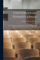 University of Pennsylvania: The Proceedings at the Dedication of the New Building of the Department of Law, February 21st and 22nd,1900 1241079633 Book Cover