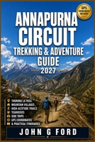 Annapurna Circuit Trekking & Adventure Guide 2027: Thorong La Pass, Mountain Villages, High-Altitude Trails, Teahouses, Side Trips, GPS Coordinates & Practical Itineraries B0HG7N2YR8 Book Cover