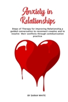 Anxiety in Relationships: Steps of Therapy for improving Relationship, a guided conversation to reconnect couples and to resolve their conflicts through communication practice 1801828822 Book Cover