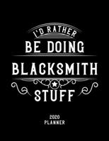 I'd Rather Be Doing Blacksmith Stuff 2020 Planner: Blacksmith Fan 2020 Planner, Funny Design, 2020 Planner for Blacksmith Lover, Christmas Gift for Blacksmith Lover 1678685151 Book Cover
