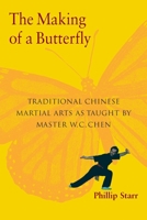 Making of a Butterfly: Traditional Chinese Martial Arts As Taught by Master W. C. Chen 1583941517 Book Cover