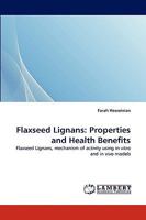 Flaxseed Lignans: Properties and Health Benefits: Flaxseed Lignans, mechanism of activity using in vitro and in vivo models 3838343581 Book Cover