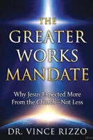 THE GREATER WORKS MANDATE: Why Jesus Expected More From the Church—Not Less B0G6WLYH72 Book Cover