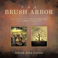 The Brush Arbor: Descendants Of: Major McMullen and Claracy McMullen B0GFY1VH3R Book Cover