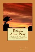 Ready, Aim, Pray: How To Make Your Prayers More Powerful And Effective 1452870608 Book Cover