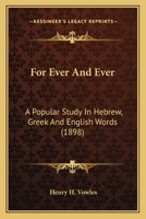 For Ever And Ever: A Popular Study In Hebrew, Greek And English Words 1409767434 Book Cover