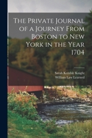 The Private Journal of a Journey From Boston to New York in the Year 1704 101545657X Book Cover