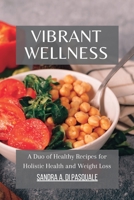 Vibrant Wellness - A Duo of Healthy Recipes for Holistic Health and Weight Loss: Nourish, Thrive, and Shed Pounds with 95 Nutrient-Packed Delights. 2 Books in 1 B0CGG5QZN7 Book Cover