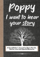 Poppy, I Want To Hear Your Story: A Grandfathers Journal To Share His Life, Stories, Love And Special Memories 1922568716 Book Cover