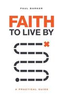 Faith To Live By: A Practical Guide to the Life of Faith 0975284800 Book Cover