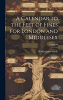 A Calendar to the Feet of Fines for London and Middlesex; Volume II 1022112317 Book Cover