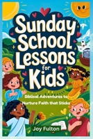 Sunday School Lessons for Kids: Biblical Adventures to Nurture Faith that Sticks B0F6355GRR Book Cover