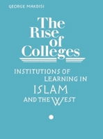 Rise of Colleges: Institutions of Learning in Islam and the West 0852243758 Book Cover