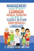 Management of Common Medical Problems of the Elderly in Plain Nonmedical Language 1982223901 Book Cover