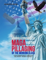 VOODOO ECONOMICS TO MAGA and the PILLAGING OF THE WORKING CLASS B0GLTJBLF8 Book Cover