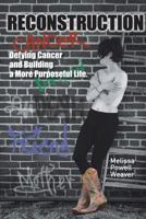 RECONSTRUCTION: Defying Cancer and Building a More Purposeful Life 0692733965 Book Cover