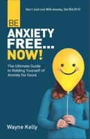 Be Anxiety Free... Now!: The Ultimate Guide to Ridding Yourself of Anxiety for Good. 1737304406 Book Cover