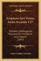 Scriptores Syri Versio, Series Secunda V27: Philoxeni Mabbugensis Tractatus De Trinitate Et Incarnatione (1907) 1160752583 Book Cover