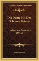 Die Dame Mit Den Schonen Beinen: Und Andere Grotesken (1916) 1161076689 Book Cover