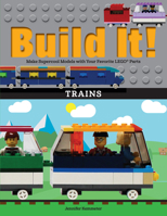 Build It! Trains: Make Supercool Models with Your Favorite Lego(r) Parts 1513261134 Book Cover