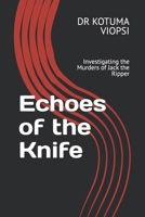 Echoes of the Knife: Investigating the Murders of Jack the Ripper B0DTZ4J759 Book Cover