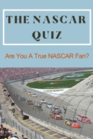 The NASCAR Quiz: Are You A True NASCAR Fan?: Car Auto Racing Trivia Book B08X6CFRRL Book Cover