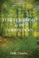 FOREST BATHING in the ADIRONDACKS: A Guide For House Or Forest B0DP7XY23F Book Cover