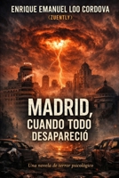 Madrid, Cuando Todo Desapareció.: Una novela de terror psicológico (Spanish Edition) B0GFWGHRTF Book Cover