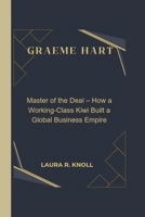 GRAEME HART: Master of the Deal – How a Working-Class Kiwi Built a Global Business Empire B0FJ5VLNTJ Book Cover