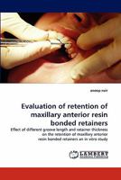 Evaluation of retention of maxillary anterior resin bonded retainers 3838383559 Book Cover