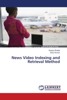 News Video Indexing and Retrieval Method 3659384755 Book Cover