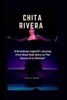 Chita Rivera: A Broadway Legend's Journey from West Side Story to The Dance of a Lifetime” B0CTQZP3ZN Book Cover