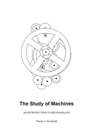 The Study of Machines: An Introduction to Mechanology 0692920722 Book Cover