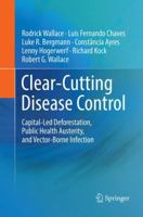 Clear-Cutting Disease Control: Capital-Led Deforestation, Public Health Austerity, and Vector-Borne Infection 3030102777 Book Cover