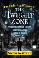 The Enduring Wisdom of The Twilight Zone: What the Iconic Series Teaches About Today's Issues 1476659818 Book Cover