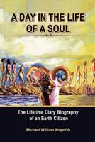 A DAY IN THE LIFE OF A SOUL: The Lifetime Diary Biography of an Earth Citizen 1722615168 Book Cover