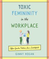 Toxic Femininity in the Workplace: Office Gender Politics Are a Battlefield 0062881221 Book Cover