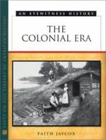 The Colonial Era: An Eyewitness History (Eyewitness History Series) 0816041385 Book Cover