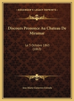 Discours Prononce Au Chateau De Miramar: Le 3 Octobre 1863 (1863) 1169565573 Book Cover
