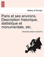 Paris Et Ses Environs: Description Historique, Statistique Et Monumentale 1241350353 Book Cover