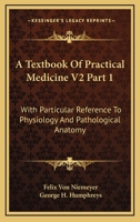 A Textbook Of Practical Medicine V2 Part 1: With Particular Reference To Physiology And Pathological Anatomy 1163123188 Book Cover