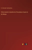 Chile desde la batalla de Chacabuco hasta la de Maipu 1161033459 Book Cover