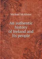 An Authentic History of Ireland and Its People 1355508738 Book Cover