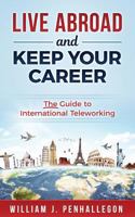Live Abroad and Keep Your Career: The Guide to International Teleworking 1985131064 Book Cover